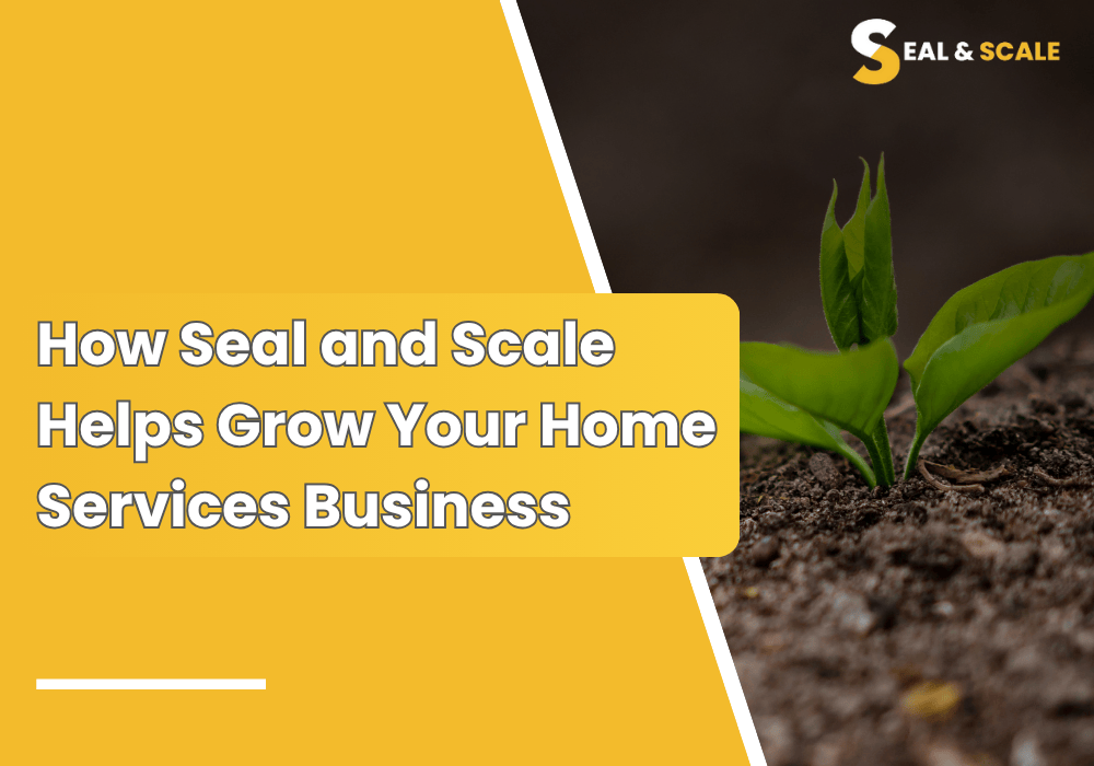 How Seal and Scale Helps Grow Your Home Services Business